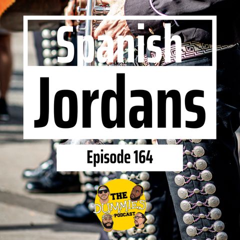 The Dummies Podcast Ep. 164 "Spanish Jordans"