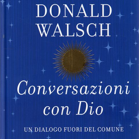 CONVERSAZIONI CON DIO Un dialogo fuori del comune di NEAL DONALD WALSH Narratore Antonio Fontana