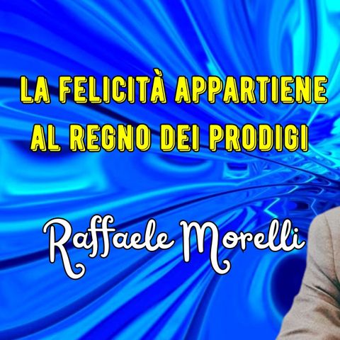 La felicità appartiene al regno dei prodigi secondo Morelli