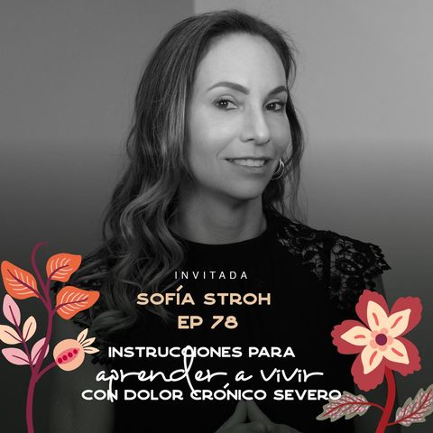 EP078 Aprender a vivir con dolor crónico severo - Sofia Stroh - María José Ramírez Botero