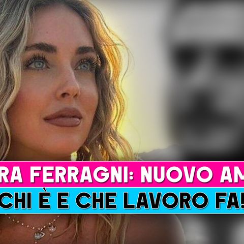 Chiara Ferragni, Il Nuovo Amore: Chi E' Il Misterioso Imprenditore!