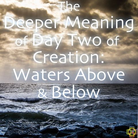 The Deeper Meaning of the Creation Story: Day 2, Waters Above & Below