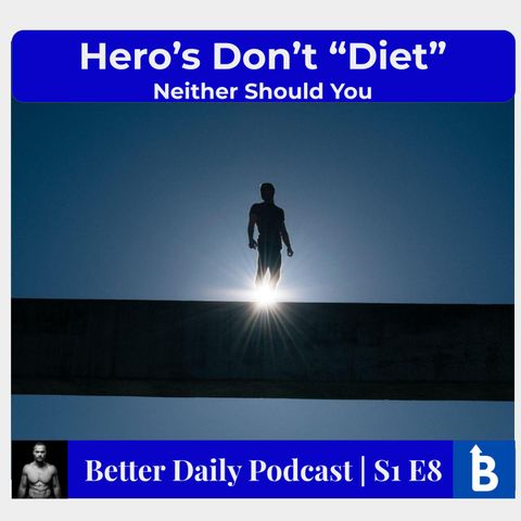 S1 E8 - Heroes Don't "Diet". NEITHER SHOULD YOU!