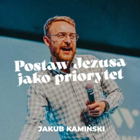 Postaw Jezusa jako priorytet | Jakub Kamiński