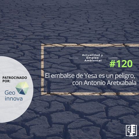 El embalse de Yesa es un peligro, con Antonio Aretxabala #120