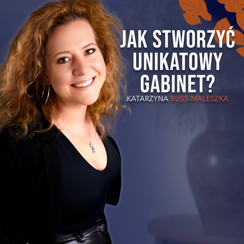 Jak stworzyć unikatowy gabinet? - Katarzyna Buss-Maleszka