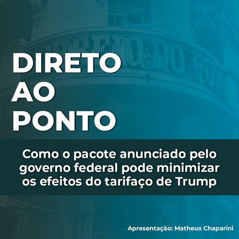Como o pacote anunciado pelo governo federal pode minimizar os efeitos do tarifaço de Trump