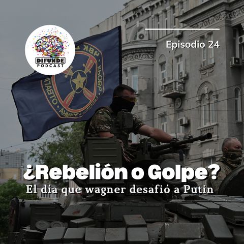 Episodio 24. ¿Rebelión o Golpe? El día que Wagner desafió a Putin