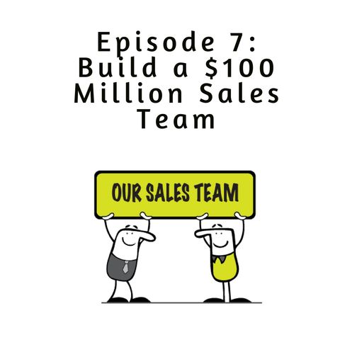 Ep 7 - Building $100 Million Sales Team