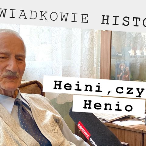 ŚWIADKOWIE HISTORII, odc. 11. „Heini, czyli Henio”
