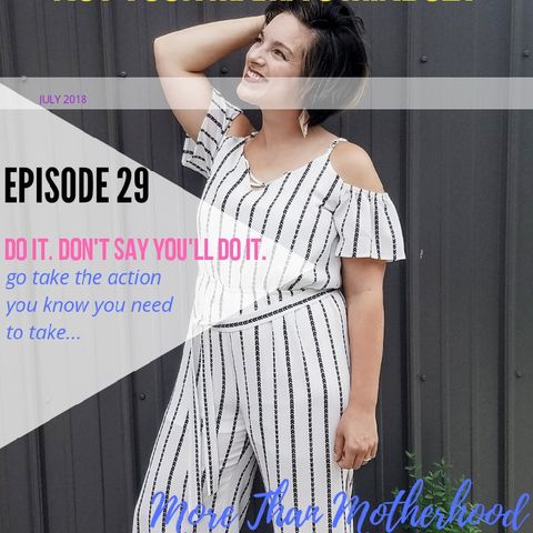 Ep.29: Do It. Don't Say You'll Do It.