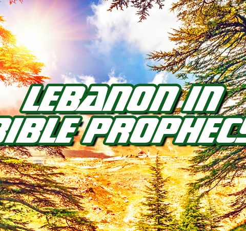 NTEB RADIO BIBLE STUDY: Understanding The Role That The Land Of Lebanon Will Play During The Time Of The Great Tribulation And Rise Of The A