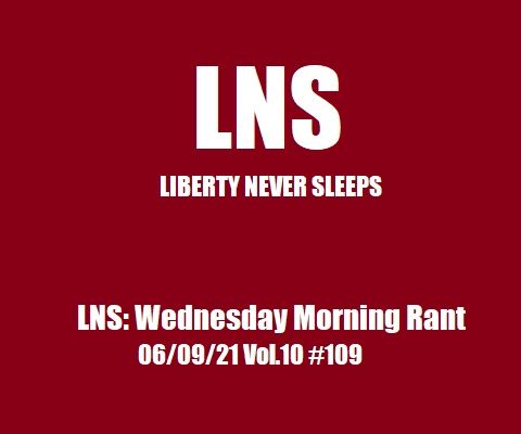LNS: Wednesday Morning Rant 06/09/21 Vol.10 #109
