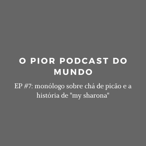 o pior podcast do mundo #7 - um monólogo sobre chá de picão e a história de "my sharona" (the knack)