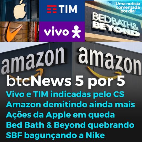 BTC News 5 por 5 - TIM e Vivo, Amazon demitindo, Apple em queda, BB&B quebrando, SBF em problemas