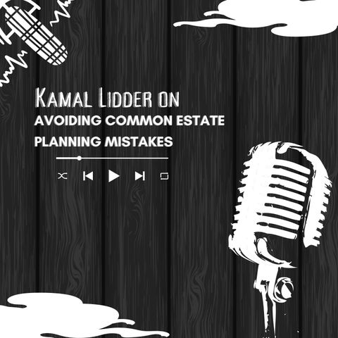 Kamal Lidder on Avoiding Common Estate Planning Mistakes