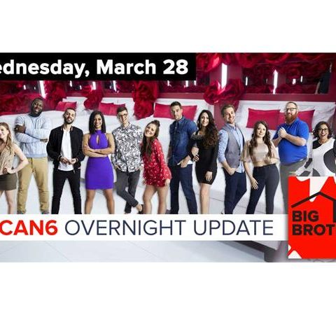 Big Brother Canada 6 | March 28, 2018 | Overnight Update Podcast