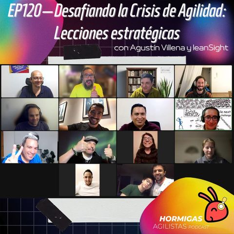 EP120 — Desafiando la Crisis de Agilidad: Lecciones estratégicas con Agustin Villena y leanSight