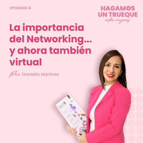 EP6 ٠ La importancia del Networking...y ahora también virtual - Con Daniella Martínez