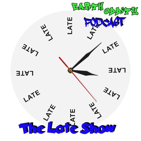 Earth Oddity 182: The Late Show