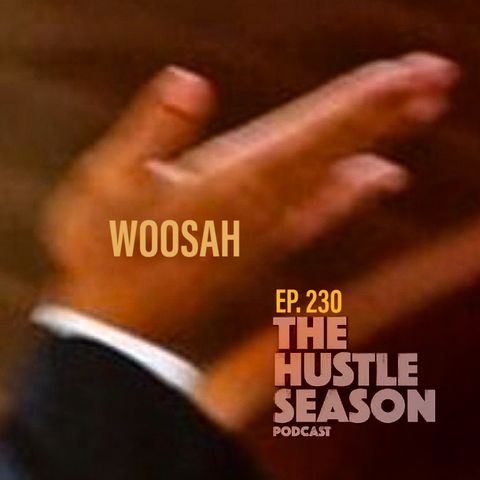 The Hustle Season: Ep. 230 Woosah