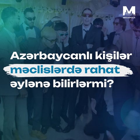 Azərbaycanlı kişilər məclislərdə rahat əylənə bilirlərmi?
