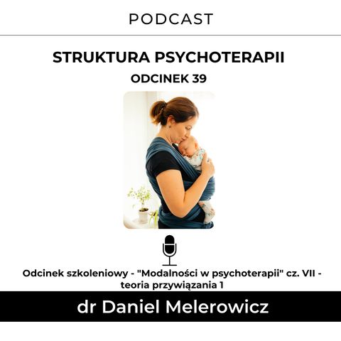 39# - odcinek szkoleniowy - "Modalności w psychoterapii" cz. VII - teoria przywiązania 1