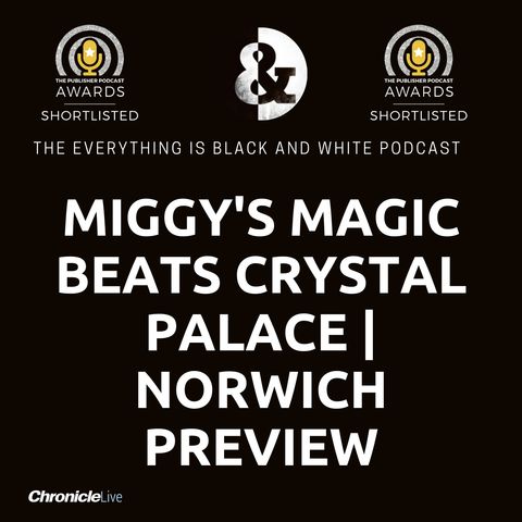 MIGGY MAGIC BEATS CRYSTAL PALACE | SAFETY ALL BUT SECURED | OWNERS SEE BEST OF NUFC | FOCUS NOW ON NORWICH CITY