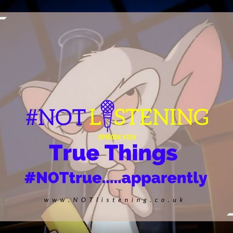 Ep.224 - True Things #NOTtrue.....apparently