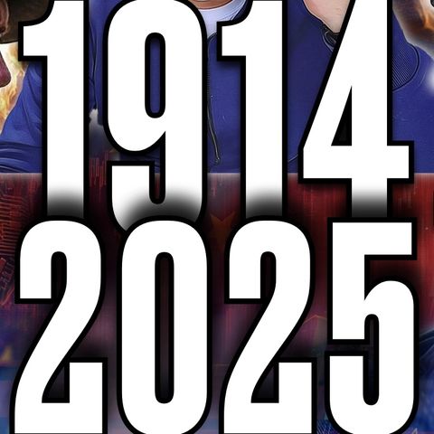 2025 vs 1914: ¿SE REPITE LA HISTORIA? SIMILITUDES y DIFERENCIAS