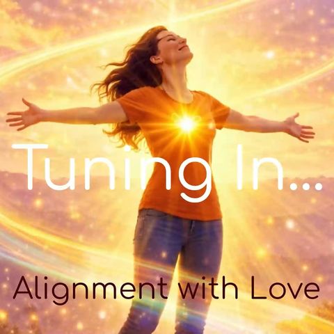 Tuning In...Alignment with Love