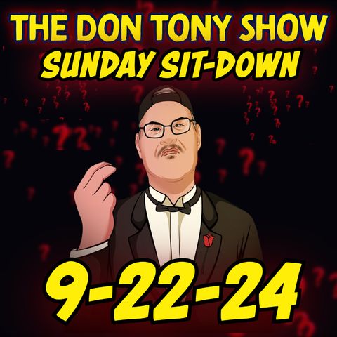 The Sit-Down with Don Tony 9/22/24 (Sunday Sit-Down)