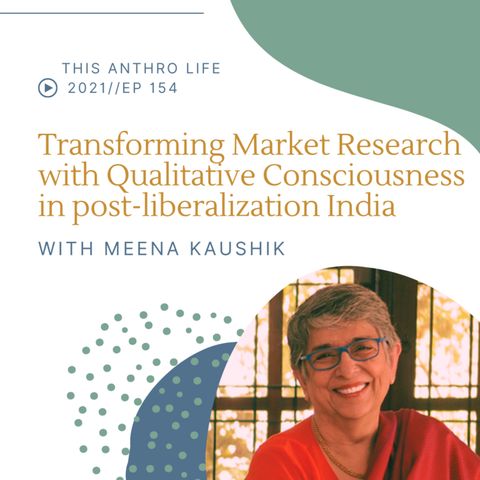 Transforming Market Research with Qualitative Consciousness in post-liberalization India w/ Dr. Meena Kaushik and Madhuri Karak
