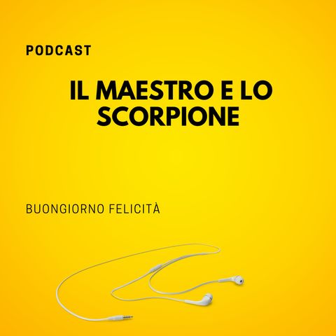 #764 - Il maestro e lo scorpione  | Buongiorno Felicità