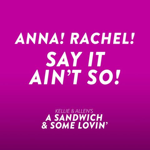12: Anna! Rachel! Say it ain't so!