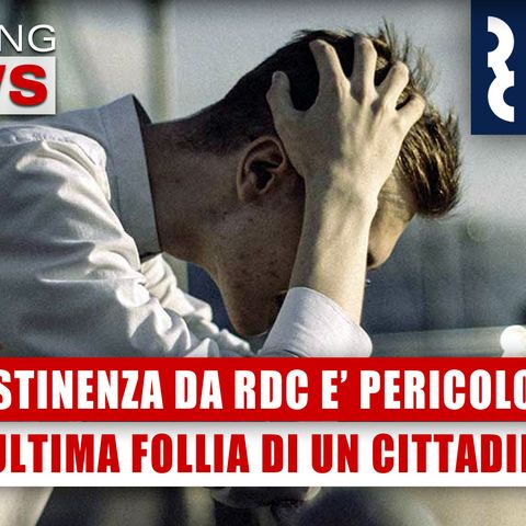 L’Astinenza Da RdC E’ Pericolosa: L’Ultima Follia Di Un Cittadino! 