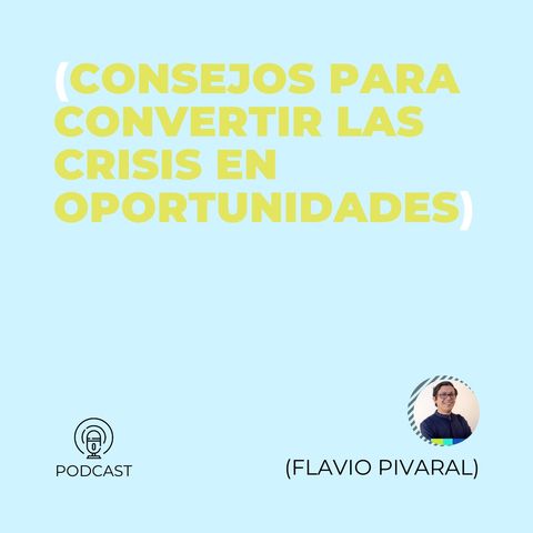 29 - Flavio Pivaral (Consejos para convertir las crisis en oportunidades)