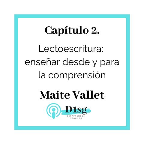 02(T1)_Maite Vallet- Lectoescritura- Enseñar desde y para la comprensión (Capítulo EXTRA)