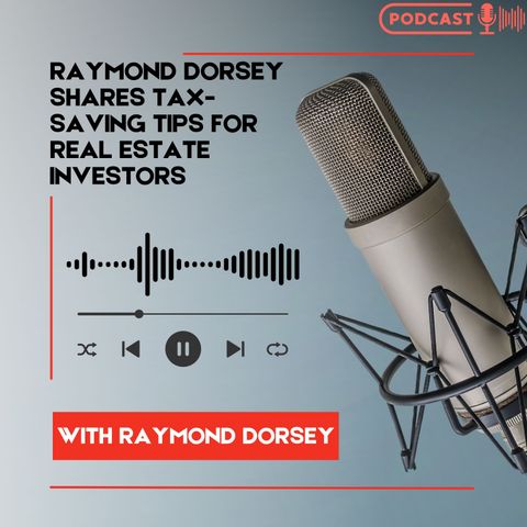 Raymond Dorsey Shares Tax-Saving Tips for Real Estate Investors