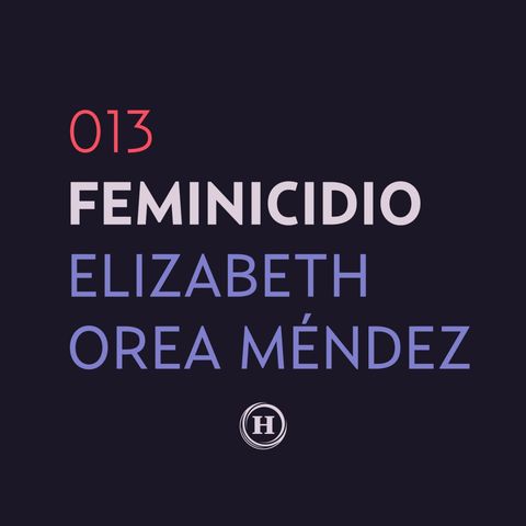 13. Feminicidio de María Elizabeth Orea | Que Nadie Nos Olvide