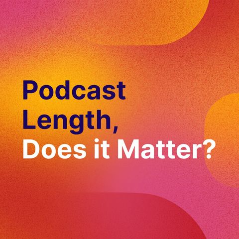 PodBytes: Podcast Length, Does it Matter?