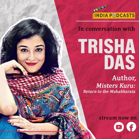 Trisha Das , Author: The Misters Kuru: A Return To Mahabharata | On Indiapodcasts | With Anku Goyal