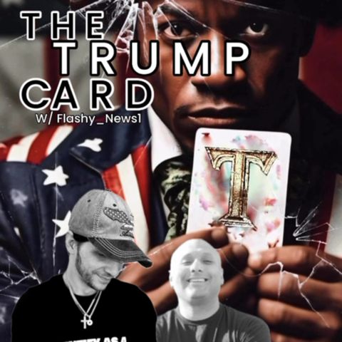 THE TRUMP CARD! W/ Flashy_News1 & Trebles Garcia