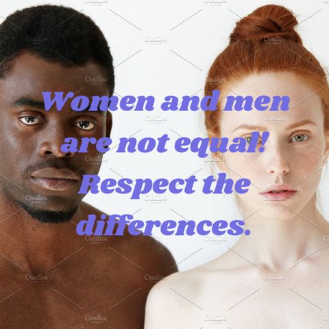 Men and women are not equal! Respect the differences_