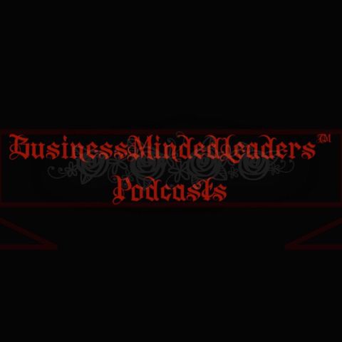05:10:2019: #BusinessMindedLeaders™️ Podcast Week 126 Sessions 616-620 for the week of {May 6th, 2019-May 10th, 2019}