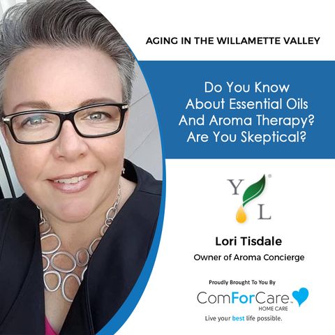 5/14/22: Lori Tisdale from Aroma Concierge | Do You Know About Essential Oils and Aromatherapy? Are You Skeptical? | Aging In The Willamette