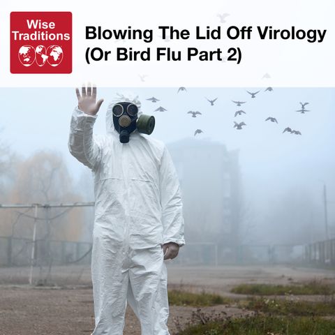 491: Blowing The Lid Off Virology (Or Bird Flu Part 2)