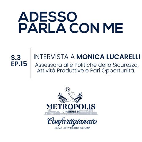S.3 Ep 15 Adesso Parla Con Me - Intervista a Monica Lucarelli Assessora alle Politiche della Sicurezza, Attività Produttive