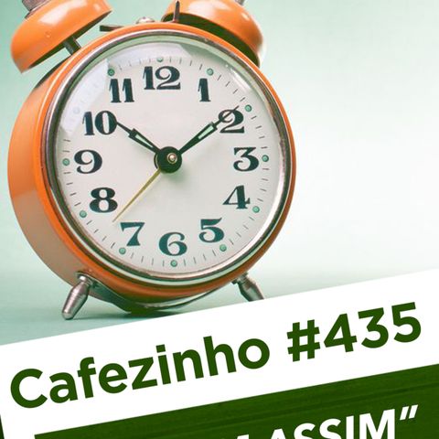 Cafezinho 435 – Tá bom assim