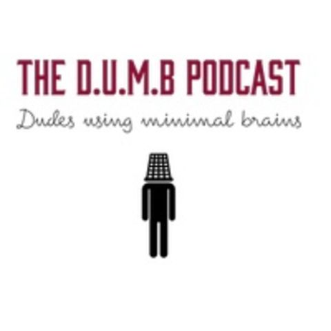 The DUMB Podcast - Episode 7 "Fucking life man..." - 10:12:23, 8.35 PM